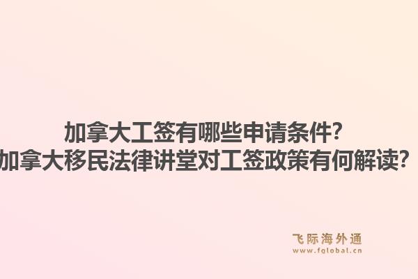 加拿大工簽有哪些申請條件？加拿大移民法律講堂對工簽政策有何解讀？1.jpg