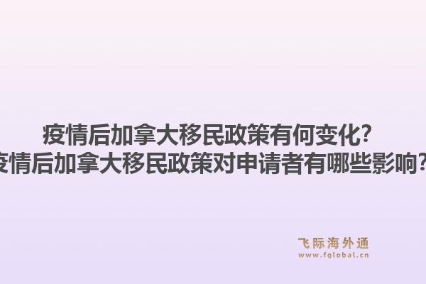 疫情后加拿大移民政策有何變化？疫情后加拿大移民政策對申請者有哪些影響？1.jpg