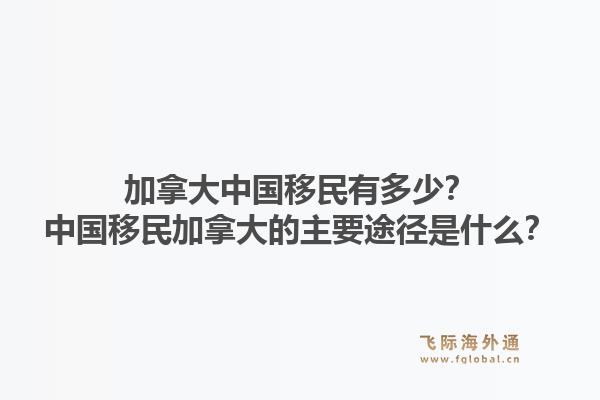 加拿大中國移民有多少？中國移民加拿大的主要途徑是什么？1.jpg