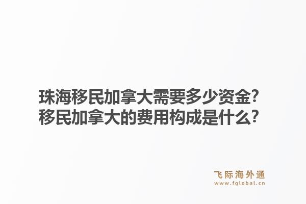 珠海移民加拿大需要多少資金？移民加拿大的費(fèi)用構(gòu)成是什么？