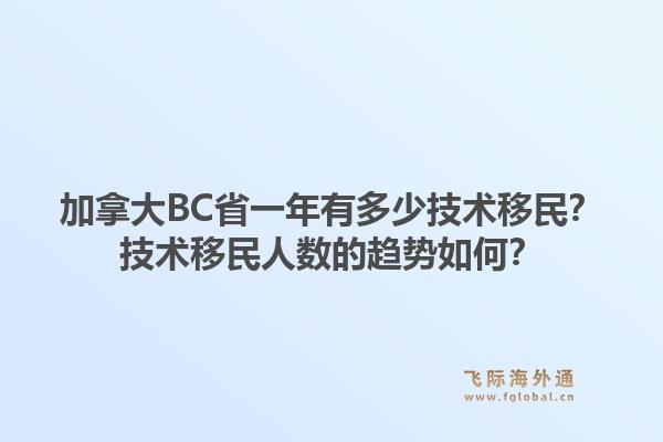 加拿大BC省一年有多少技術移民？技術移民人數(shù)的趨勢如何？