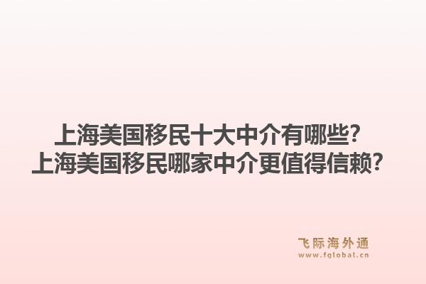 上海美國移民十大中介有哪些？上海美國移民哪家中介更值得信賴？1.jpg