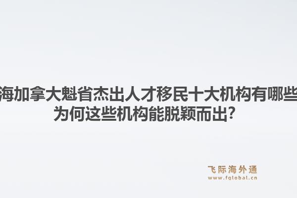 上海加拿大魁省杰出人才移民十大機(jī)構(gòu)有哪些？為何這些機(jī)構(gòu)能脫穎而出？1.jpg