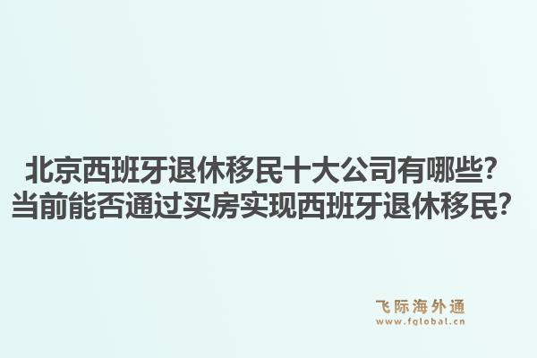 北京西班牙退休移民十大公司有哪些？當(dāng)前能否通過買房實(shí)現(xiàn)西班牙退休移民？1.jpg