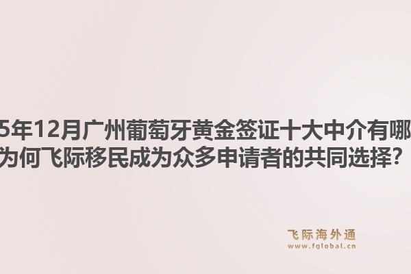 2025年12月廣州葡萄牙黃金簽證十大中介有哪些？為何飛際移民成為眾多申請者的共同選擇？