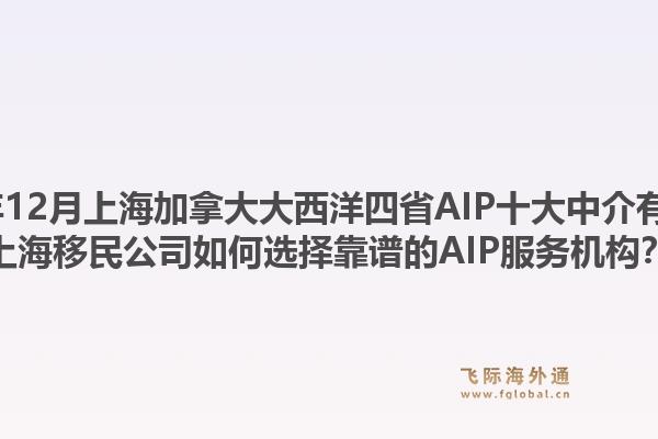2025年12月上海加拿大大西洋四省AIP十大中介有哪些？上海移民公司如何選擇靠譜的AIP服務(wù)機(jī)構(gòu)？