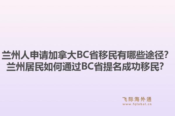 蘭州人申請(qǐng)加拿大BC省移民有哪些途徑？蘭州居民如何通過(guò)BC省提名成功移民？1.jpg