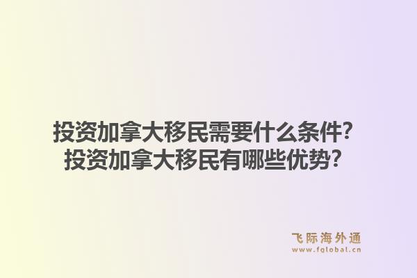 投資加拿大移民需要什么條件？投資加拿大移民有哪些優(yōu)勢？1.jpg