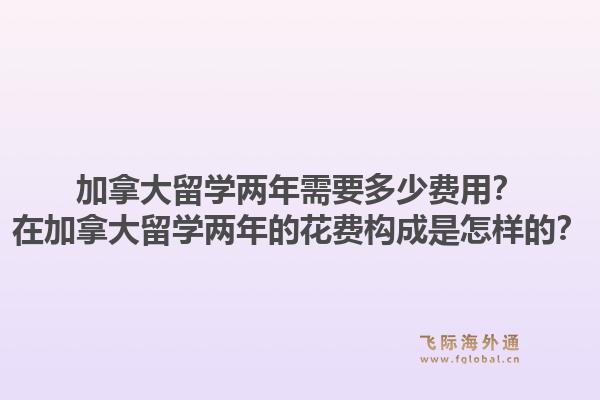 加拿大留學(xué)兩年需要多少費(fèi)用？在加拿大留學(xué)兩年的花費(fèi)構(gòu)成是怎樣的？1.jpg