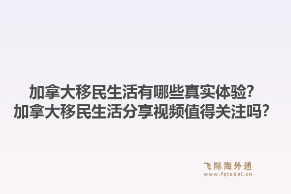 加拿大移民生活有哪些真實體驗？加拿大移民生活分享視頻值得關注嗎？1.jpg
