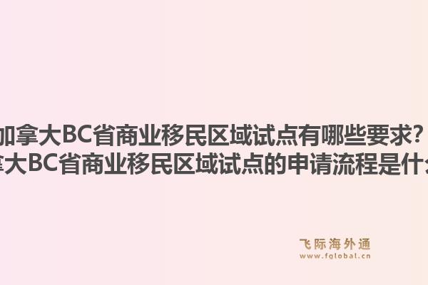 加拿大BC省商業(yè)移民區(qū)域試點(diǎn)有哪些要求？加拿大BC省商業(yè)移民區(qū)域試點(diǎn)的申請流程是什么？1.jpg