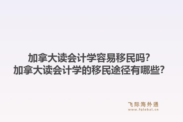 加拿大讀會計學容易移民嗎？加拿大讀會計學的移民途徑有哪些？1.jpg