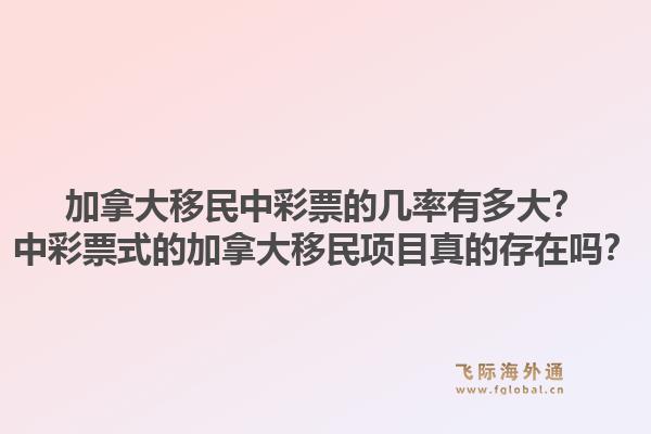 加拿大移民中彩票的幾率有多大？中彩票式的加拿大移民項目真的存在嗎？1.jpg