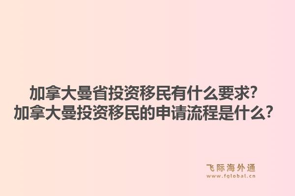 加拿大曼省投資移民有什么要求？加拿大曼投資移民的申請流程是什么？1.jpg