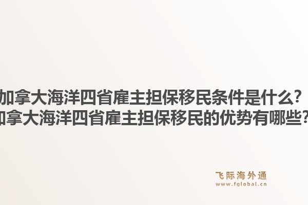 加拿大海洋四省雇主擔(dān)保移民條件是什么？加拿大海洋四省雇主擔(dān)保移民的優(yōu)勢有哪些？1.jpg