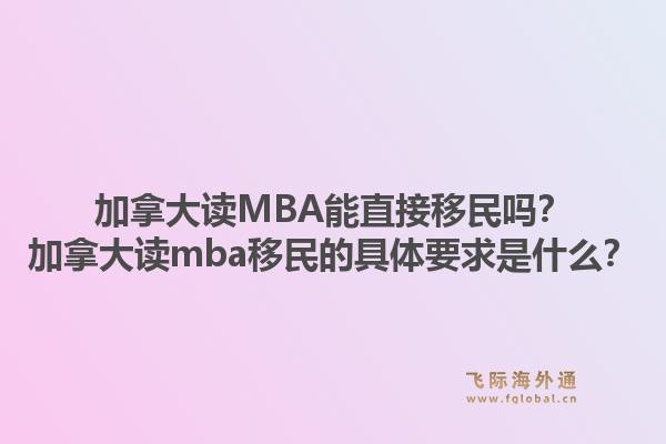 加拿大讀MBA能直接移民嗎？加拿大讀mba移民的具體要求是什么？1.jpg