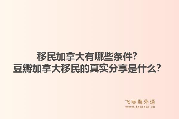 移民加拿大有哪些條件？豆瓣加拿大移民的真實分享是什么？1.jpg