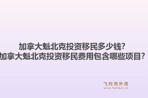 加拿大魁北克投資移民多少錢(qián)？加拿大魁北克投資移民費(fèi)用包含哪些項(xiàng)目？1.jpg