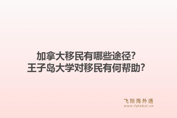 加拿大移民有哪些途徑？王子島大學對移民有何幫助？1.jpg