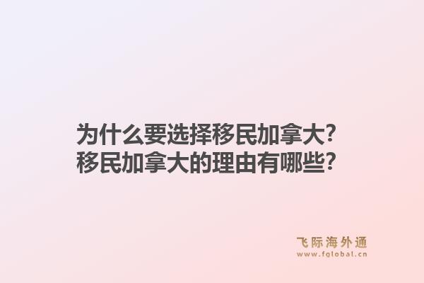 為什么要選擇移民加拿大？移民加拿大的理由有哪些？1.jpg