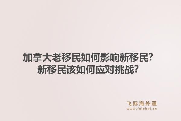 加拿大老移民如何影響新移民？新移民該如何應對挑戰(zhàn)？1.jpg