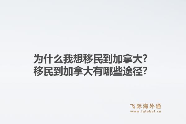 為什么我想移民到加拿大？移民到加拿大有哪些途徑？1.jpg