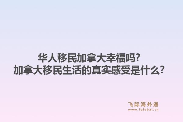 華人移民加拿大幸福嗎？加拿大移民生活的真實(shí)感受是什么？1.jpg