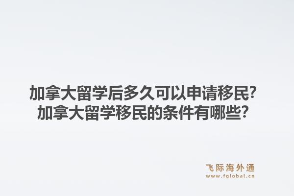 加拿大留學后多久可以申請移民？加拿大留學移民的條件有哪些？1.jpg