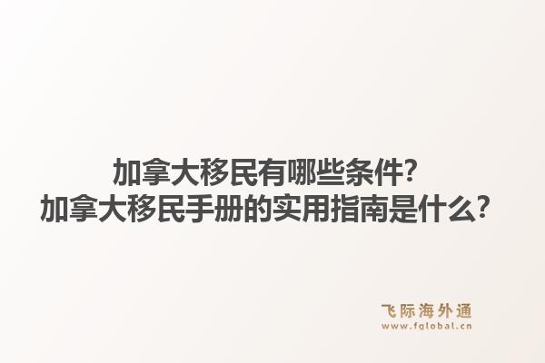 加拿大移民有哪些條件？加拿大移民手冊的實用指南是什么？1.jpg