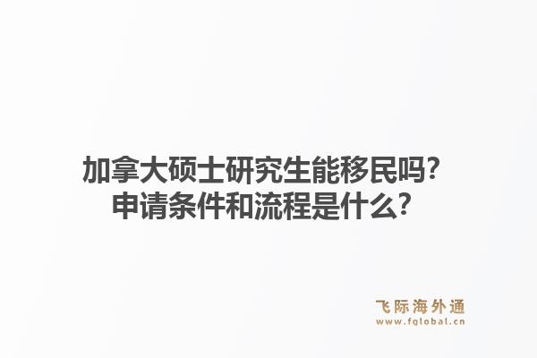 加拿大碩士研究生能移民嗎？申請(qǐng)條件和流程是什么？1.jpg