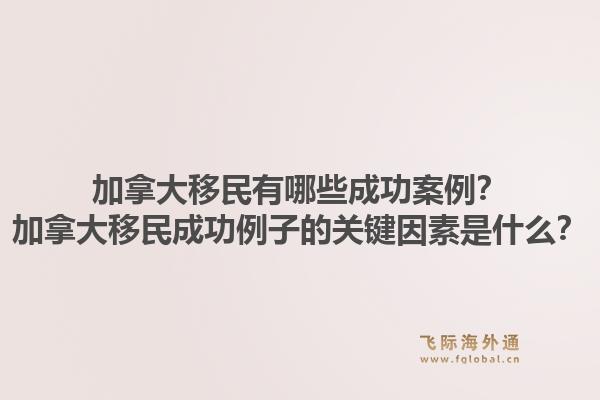 加拿大移民有哪些成功案例？加拿大移民成功例子的關鍵因素是什么？1.jpg