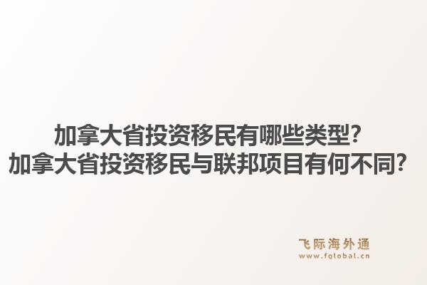 加拿大省投資移民有哪些類型？加拿大省投資移民與聯(lián)邦項目有何不同？1.jpg