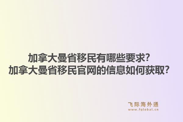 加拿大曼省移民有哪些要求？加拿大曼省移民官網的信息如何獲??？1.jpg