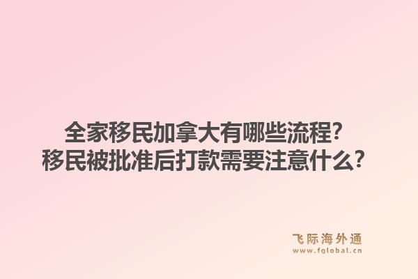 全家移民加拿大有哪些流程？移民被批準(zhǔn)后打款需要注意什么？1.jpg