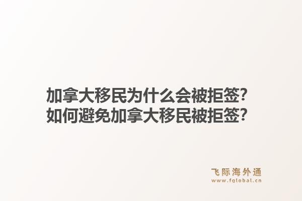 加拿大移民為什么會被拒簽？如何避免加拿大移民被拒簽？1.jpg