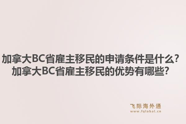 加拿大BC省雇主移民的申請(qǐng)條件是什么？加拿大BC省雇主移民的優(yōu)勢(shì)有哪些？1.jpg