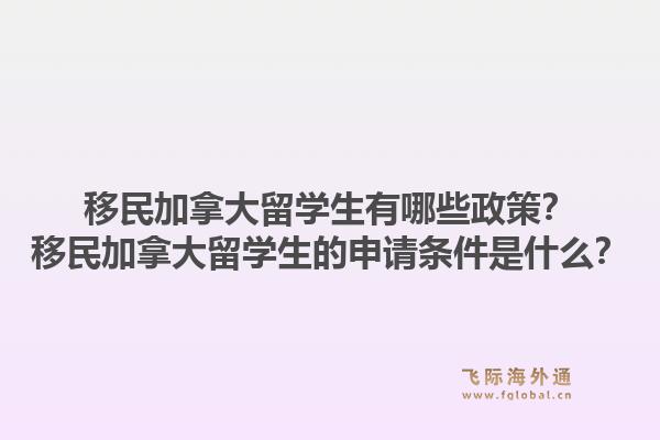 移民加拿大留學生有哪些政策？移民加拿大留學生的申請條件是什么？1.jpg