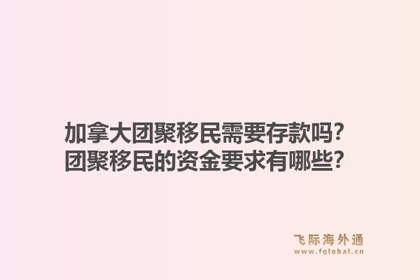 加拿大團聚移民需要存款嗎？團聚移民的資金要求有哪些？