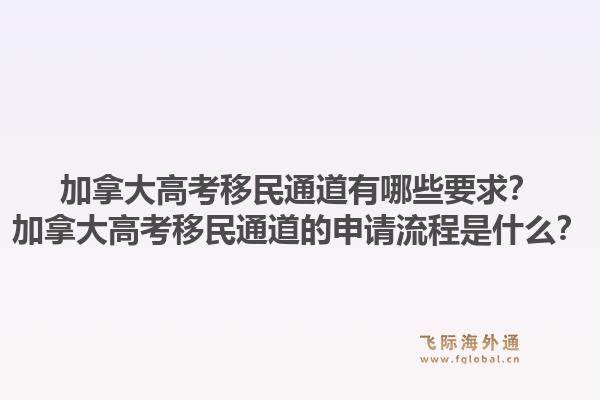 加拿大高考移民通道有哪些要求？加拿大高考移民通道的申請流程是什么？